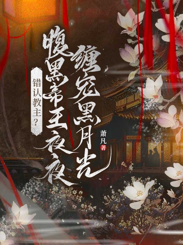 错认教主？腹黑帝王夜夜缠宠黑月光